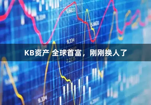KB资产 全球首富，刚刚换人了